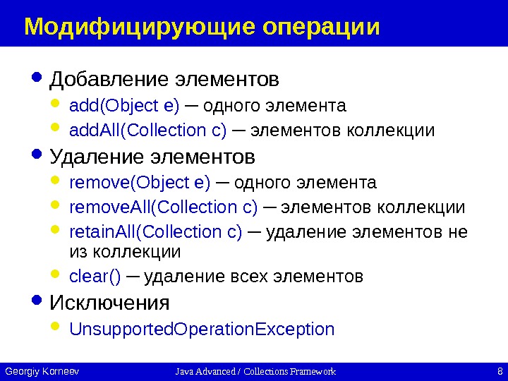 Java Advanced / Collections Framework 8 Georgiy Korneev Модифицирующие операции Добавление элементов add(Object e)  ─