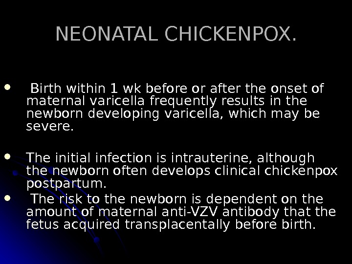   NEONATAL CHICKENPOX. . Birth within 1 wk before or after the onset of maternal