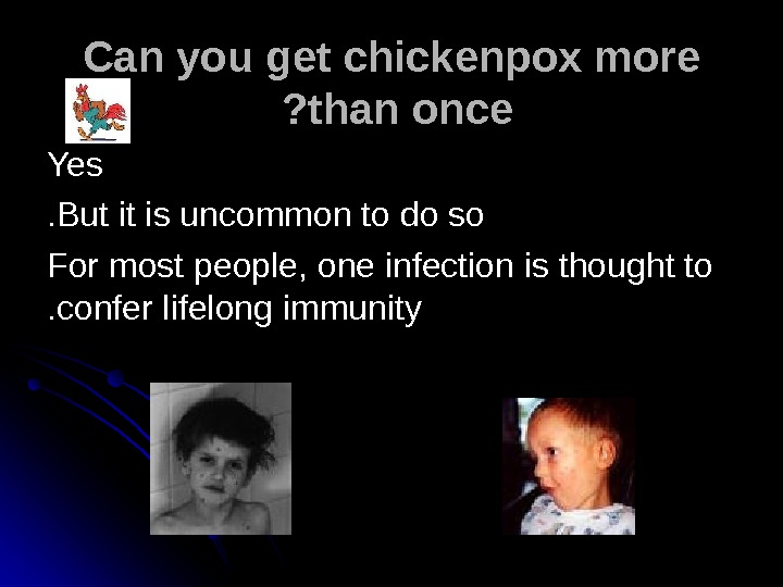   Can you get chickenpox more than once ? ? Yes But it is uncommon