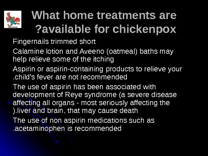   What home treatments are available for chickenpox ? ? Fingernails trimmed short Calamine lotion