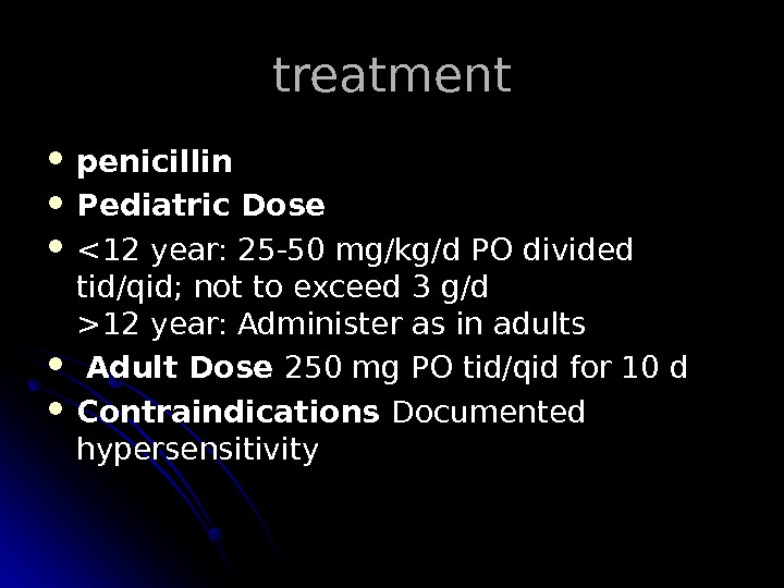  treatment penicillin Pediatric Dose 12 year: 25 -50 mg/kg/d PO divided tid/qid; not to