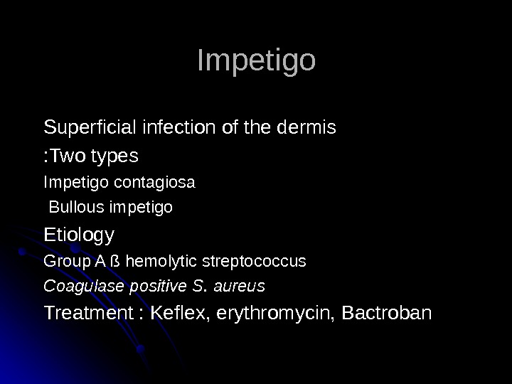   Impetigo Superficial infection of the dermis Two types : : Impetigo contagiosa Bullous impetigo