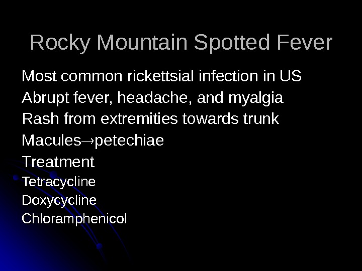   Rocky Mountain Spotted Fever Most common rickettsial infection in US Abrupt fever, headache, and