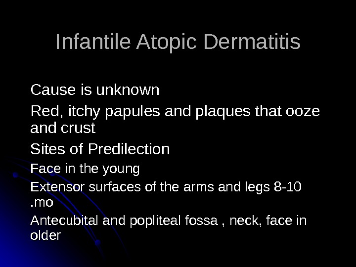   Infantile Atopic Dermatitis Cause is unknown Red, itchy papules and plaques that ooze and