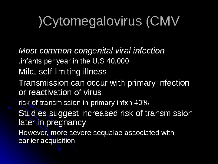   Cytomegalovirus (CMV )) Most common congenital viral infection ~~ 40, 000  infants per