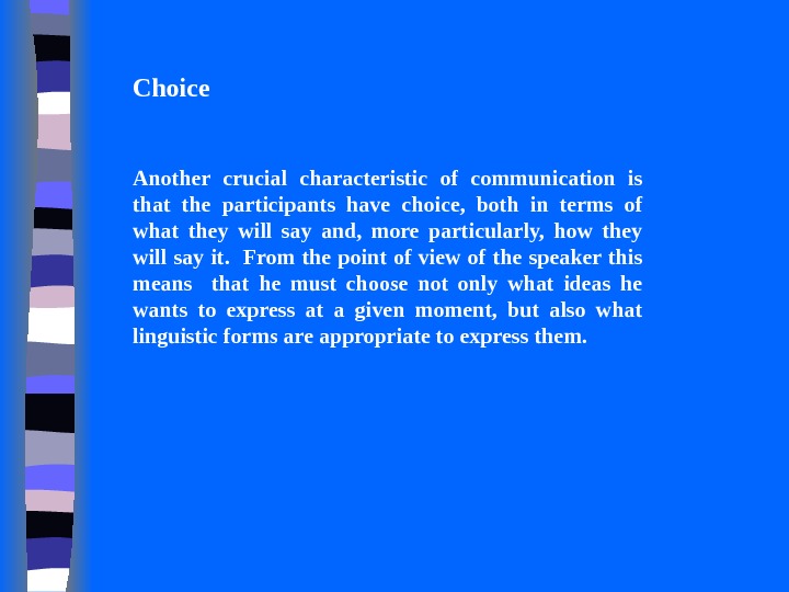 Choice Another crucial characteristic of communication is that the participants have choice,  both in terms