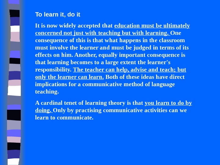 To learn it, do it It is now widely accepted that education must be ultimately concerned