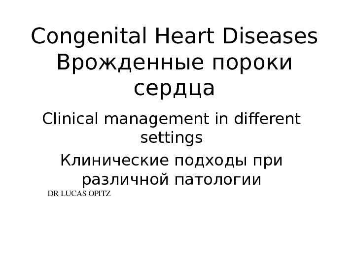  Congenital Heart Diseases Врожденные пороки сердца DRLUCASOPITZClinical management in different settings Клинические подходы при различной