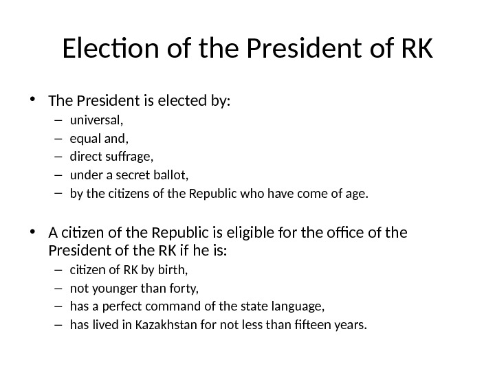 Election of the President of RK • The President is elected by: – universal,  –