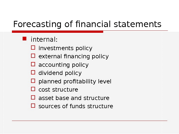 Forecasting of financial statements internal:  investments policy external financing policy accounting policy dividend policy planned