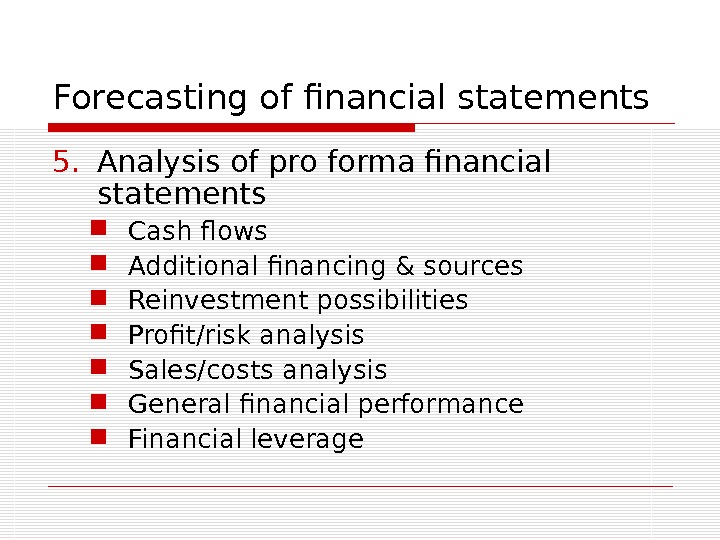 Forecasting of financial statements 5. Analysis of pro forma financial statements Cash flows Additional financing &