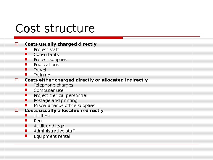 Cost structure Costs usually charged directly Project staff  Consultants  Project supplies  Publications 
