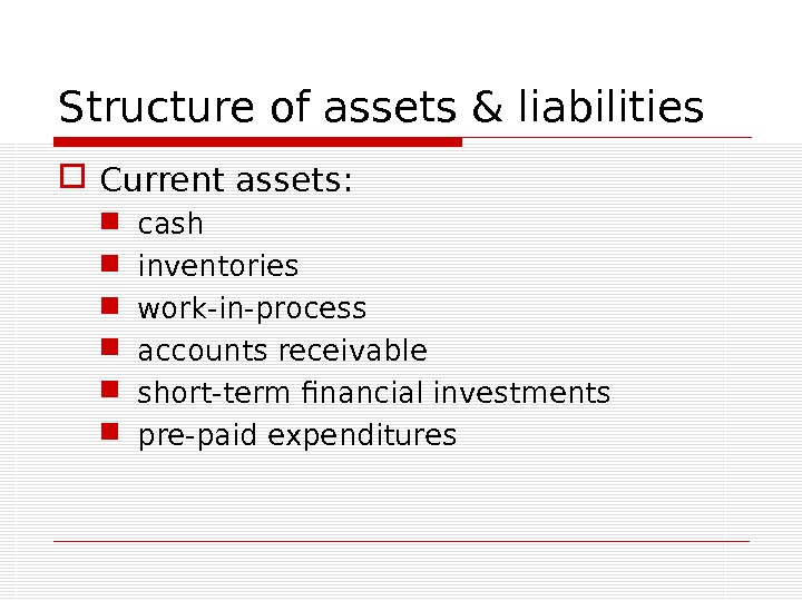 Structure of assets & liabilities Current assets:  cash inventories work-in-process accounts receivable short-term financial investments
