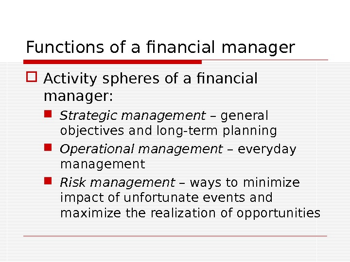 Functions of a financial manager Activity spheres of a financial manager:  Strategic management – general