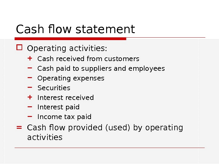 Cash flow statement Operating activities: + Cash received from customers − Cash paid to suppliers and