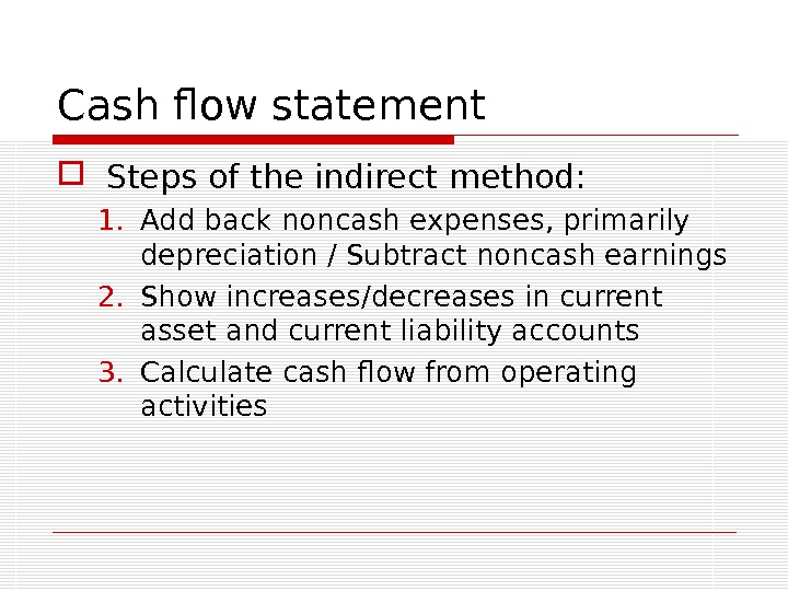 Cash flow statement Steps of the indirect method: 1. Add back noncash expenses, primarily depreciation /