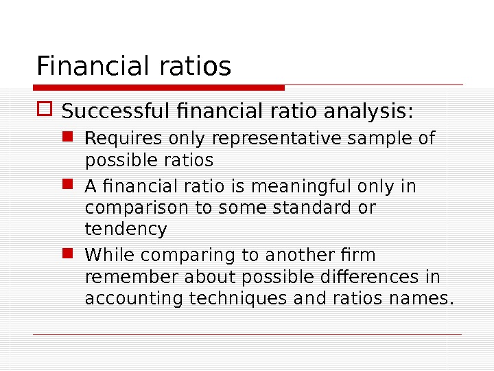 Financial ratios Successful financial ratio analysis:  Requires only representative sample of possible ratios A financial