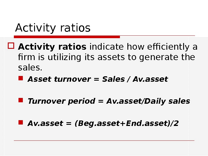 Activity ratios indicate how efficiently a firm is utilizing its assets to generate the sales. 