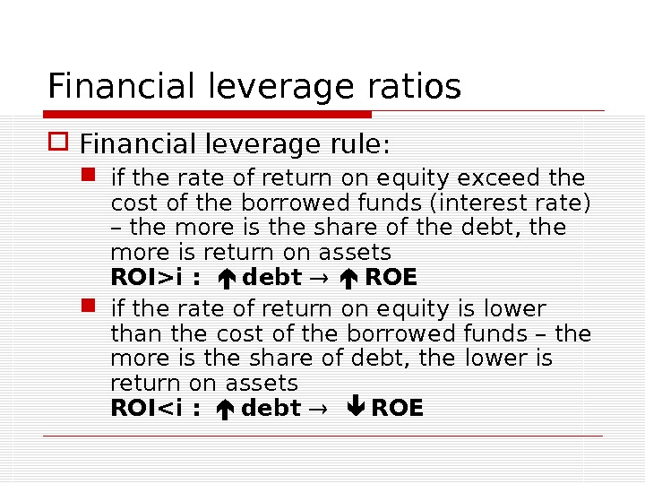 Financial leverage ratios Financial leverage rule:  if the rate of return on equity exceed the