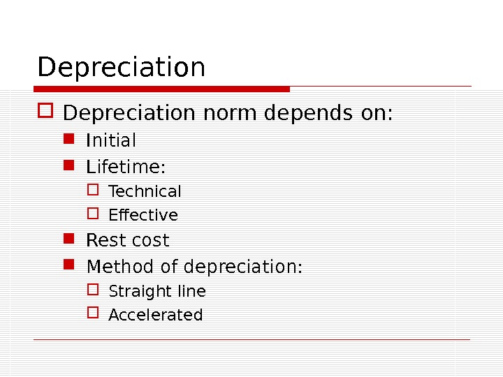 Depreciation norm depends on:  Initial Lifetime:  Technical Effective Rest cost Method of depreciation: 