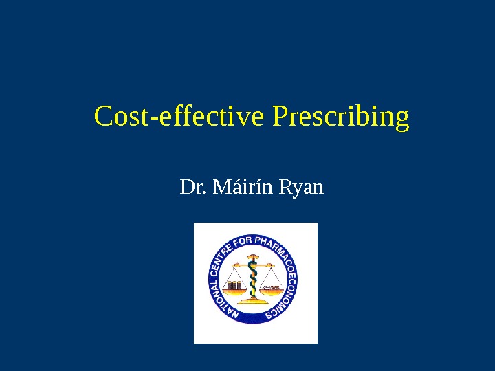   Cost-effective Prescribing Dr. M á ir í n Ryan 