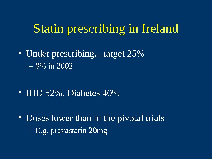   Statin prescribing in Ireland • Under prescribing…target 25 – 8 in 2002 • IHD