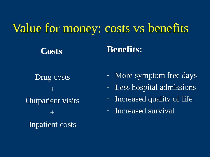   Value for money: costs vs benefits Costs Drug costs + Outpatient visits + Inpatient