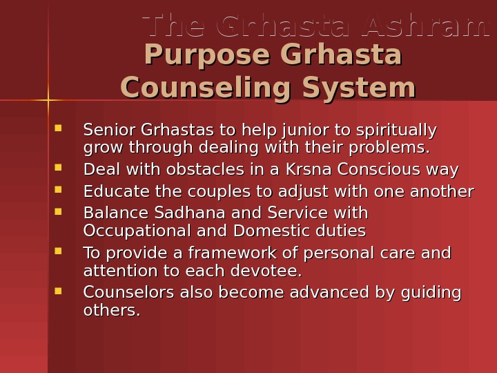  Senior Grhastas to help junior to spiritually grow through dealing with their problems.  Deal