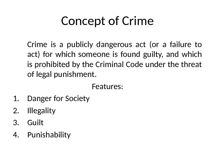 Concept of Crime is a  publicly dangerous act (or a failure to act) for which