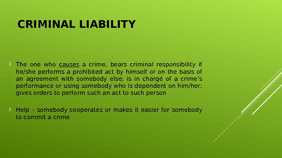CRIMINAL LIABILITY The one who causes  a crime,  bears criminal responsibility if he/she performs