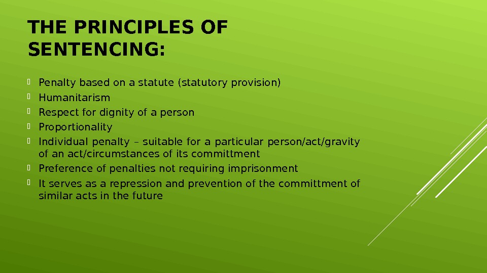 THE PRINCIPLES OF SENTENCING:  Penalty based on a statute (statutory provision) Humanitarism Respect for dignity