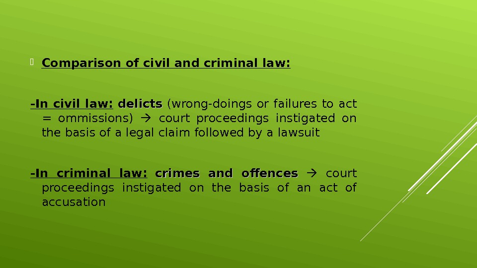  Comparison of civil and criminal law: -In civil law:  delicts  (wrong-doings or failures