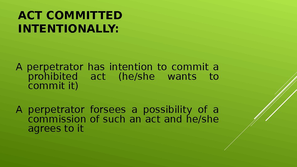 ACT COMMITTED INTENTIONALLY: A perpetrator has intention to commit a prohibited act (he/she wants to commit