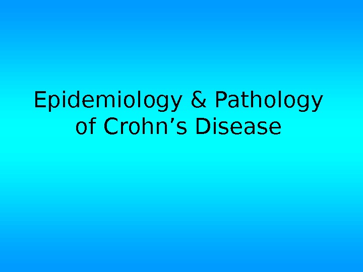 Epidemiology & Pathology of Crohn ’s Disease 