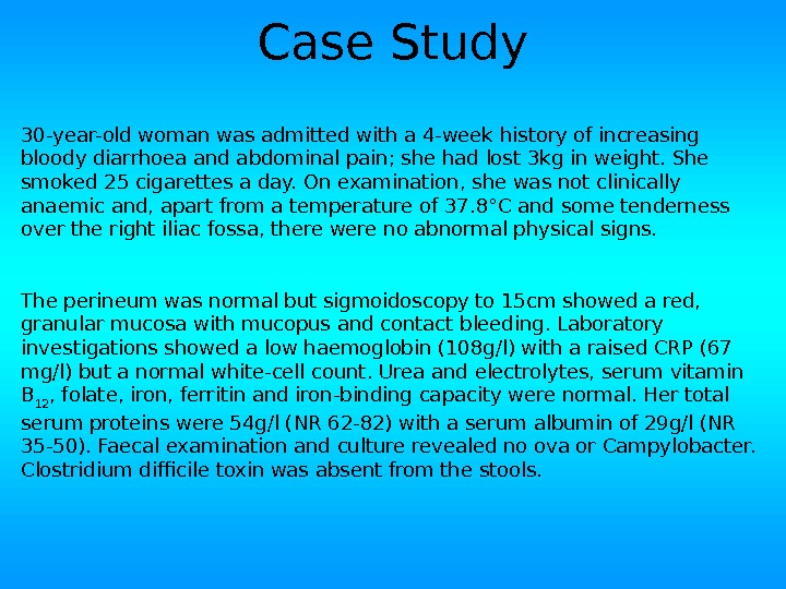 Case Study 30 -year-old woman was admitted with a 4 -week history of increasing bloody diarrhoea