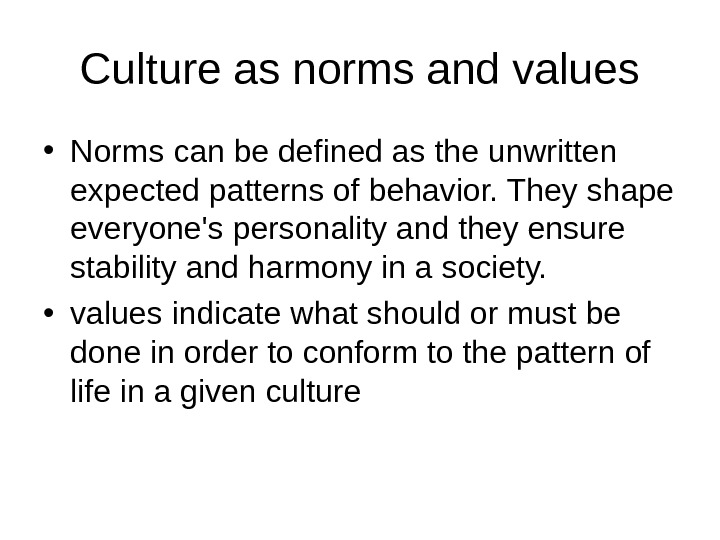   Culture as norms and values • Norms can be defined as the unwritten expected