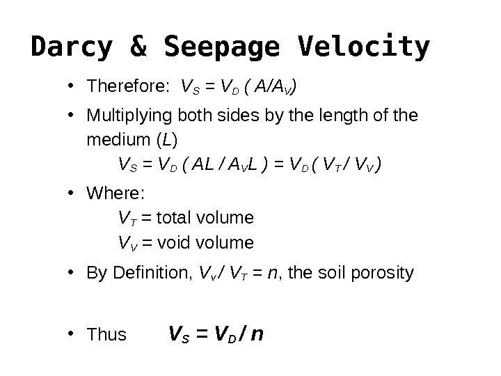 Darcy & Seepage Velocity • Therefore:  VS = VD ( A/AV ) • Multiplying both