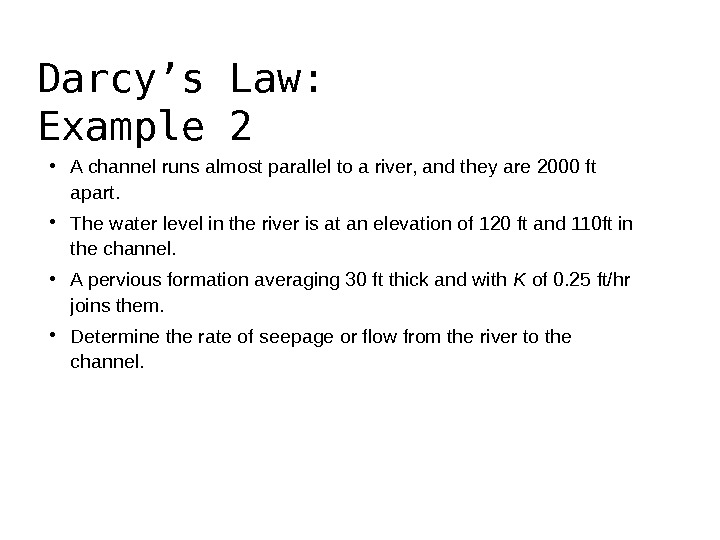 Darcy’s Law: Example 2 • A channel runs almost parallel to a river, and they are