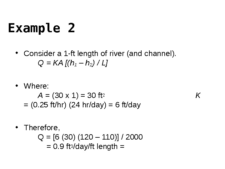 Example 2 • Consider a 1 -ft length of river (and channel). Q = KA [(h