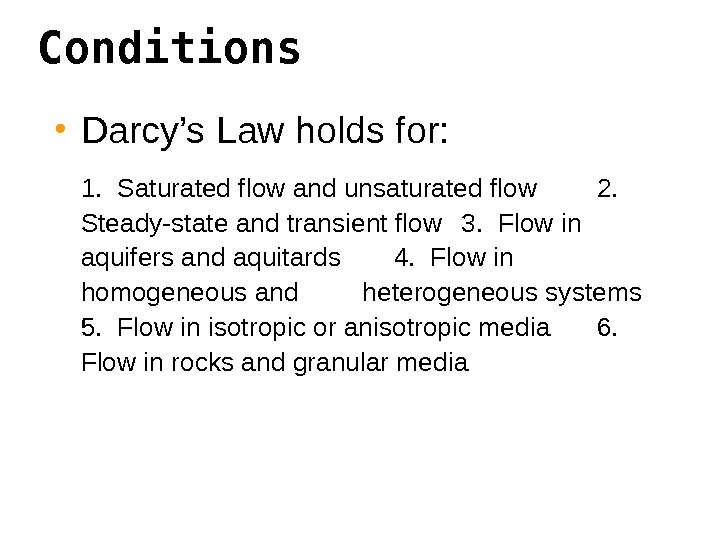 Conditions • Darcy’s Law holds for: 1.  Saturated flow and unsaturated flow 2.  Steady-state