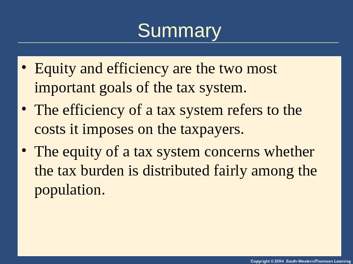 Copyright © 2004 South-Western/Thomson Learning. Summary • Equity and efficiency are the two most important goals