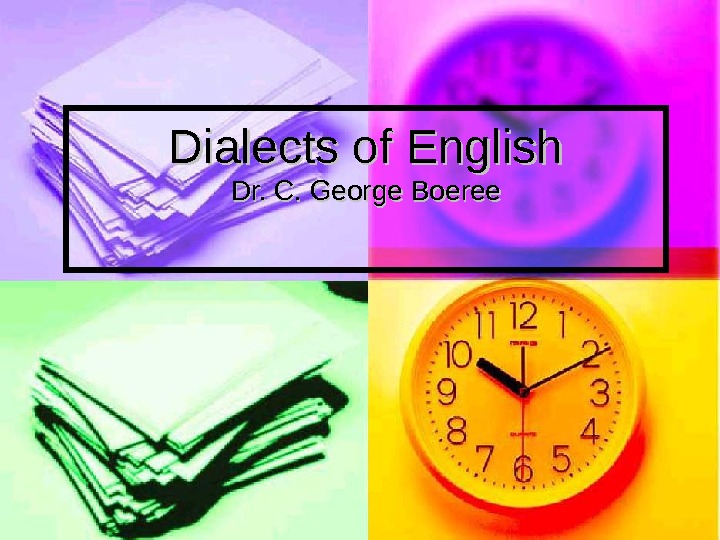 Dialects of English Dr. C. George Boeree 
