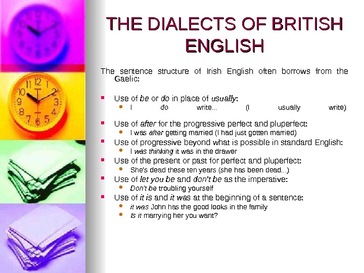 THE DIALECTS OF BRITISH ENGLISH The sentence structure of Irish English often borrows from the Gaelic: