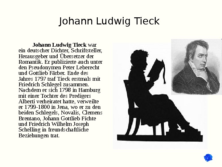 Johann Ludwig Tieck war ein deutscher Dichter, Schriftsteller,  Herausgeber und Übersetzer der Romantik. Er publizierte