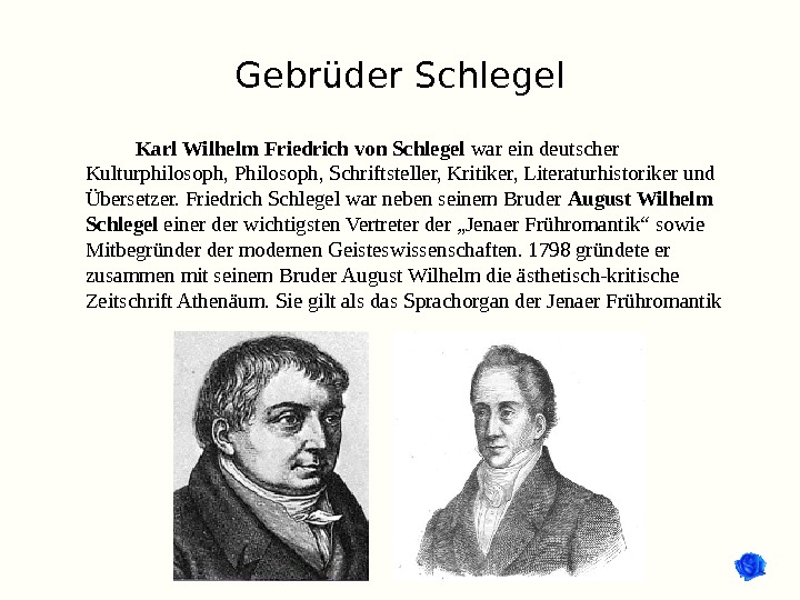 Gebrüder Schlegel Karl Wilhelm Friedrich von Schlegel war ein deutscher Kulturphilosoph, Philosoph, Schriftsteller, Kritiker, Literaturhistoriker und