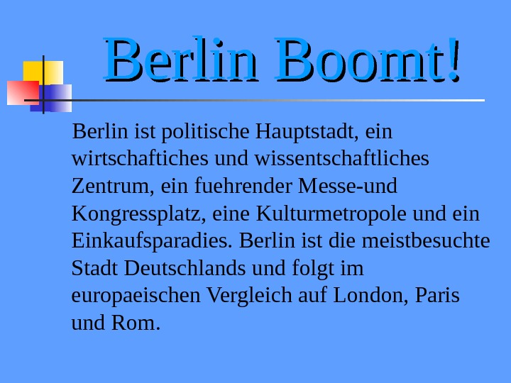 Berlin Boomt! Berlin ist politische Hauptstadt, ein wirtschaftiches und wissentschaftliches Zentrum, ein fuehrender Messe-und Kongressplatz, eine