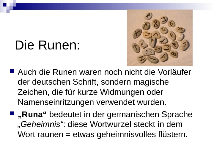 Die Runen:  Auch die Runen waren noch nicht die Vorläufer deutschen Schrift, sondern magische Zeichen,
