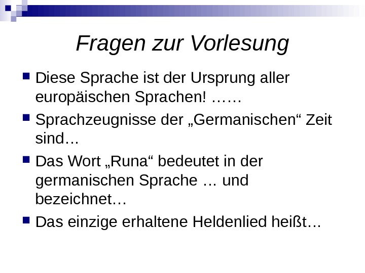 Fragen zur Vorlesung Diese Sprache ist der Ursprung aller europäischen Sprachen! …… Sprachzeugnisse der „Germanischen“ Zeit