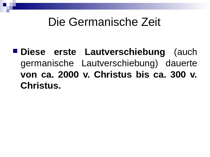 Die Germanische Zeit Diese erste Lautverschiebung (auch germanische Lautverschiebung) dauerte von ca.  2000 v. 