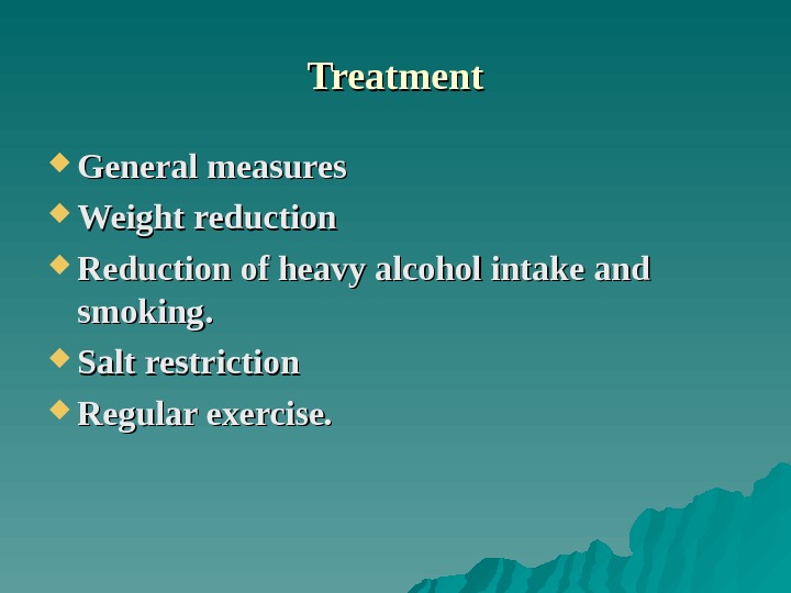 Treatment General measures Weight reduction Reduction of heavy alcohol intake and smoking.  Salt restriction Regular